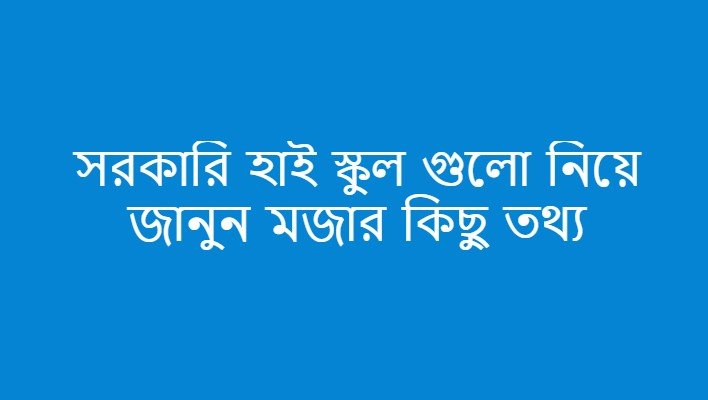 সরকারি হাই স্কুল গুলো নিয়ে জানুন মজার কিছু তথ্য